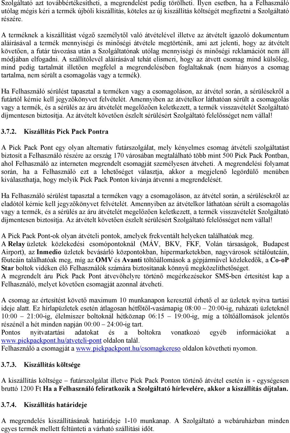 A terméknek a kiszállítást végző személytől való átvételével illetve az átvételt igazoló dokumentum aláírásával a termék mennyiségi és minőségi átvétele megtörténik, ami azt jelenti, hogy az átvételt