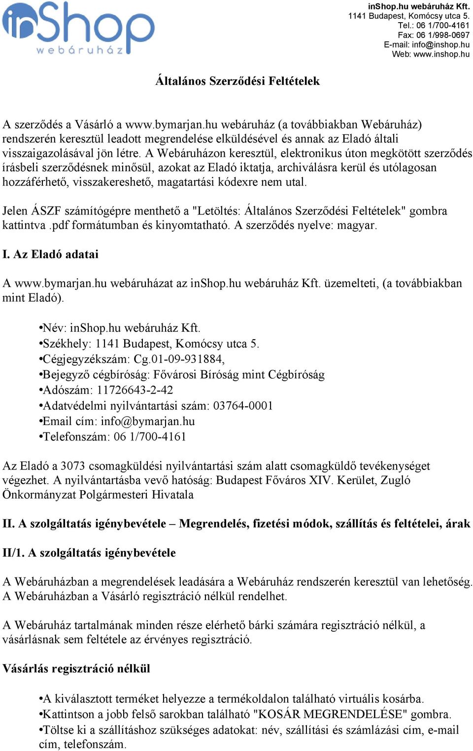 A Webáruházon keresztül, elektronikus úton megkötött szerződés írásbeli szerződésnek minősül, azokat az Eladó iktatja, archiválásra kerül és utólagosan hozzáférhető, visszakereshető, magatartási