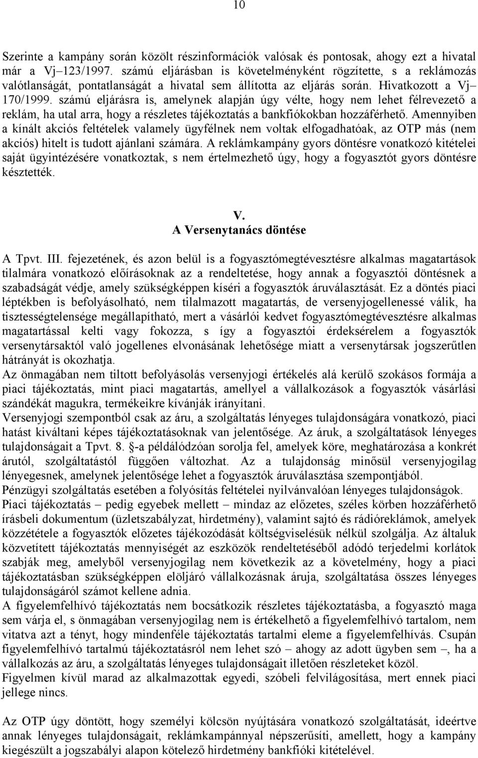 számú eljárásra is, amelynek alapján úgy vélte, hogy nem lehet félrevezető a reklám, ha utal arra, hogy a részletes tájékoztatás a bankfiókokban hozzáférhető.