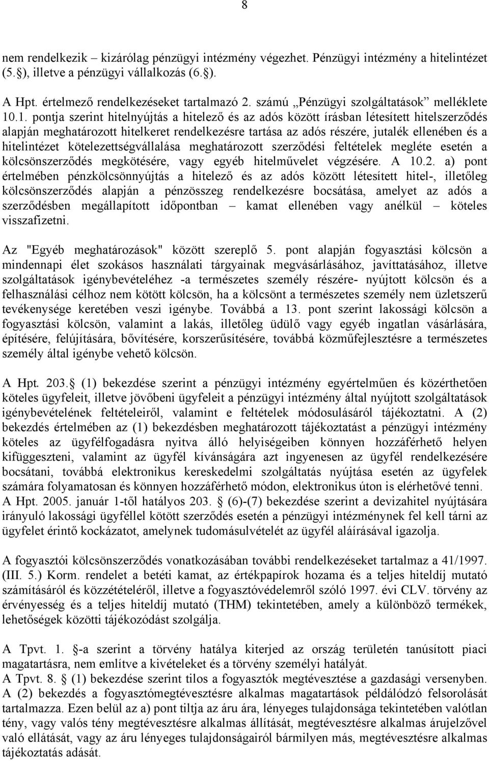 .1. pontja szerint hitelnyújtás a hitelező és az adós között írásban létesített hitelszerződés alapján meghatározott hitelkeret rendelkezésre tartása az adós részére, jutalék ellenében és a