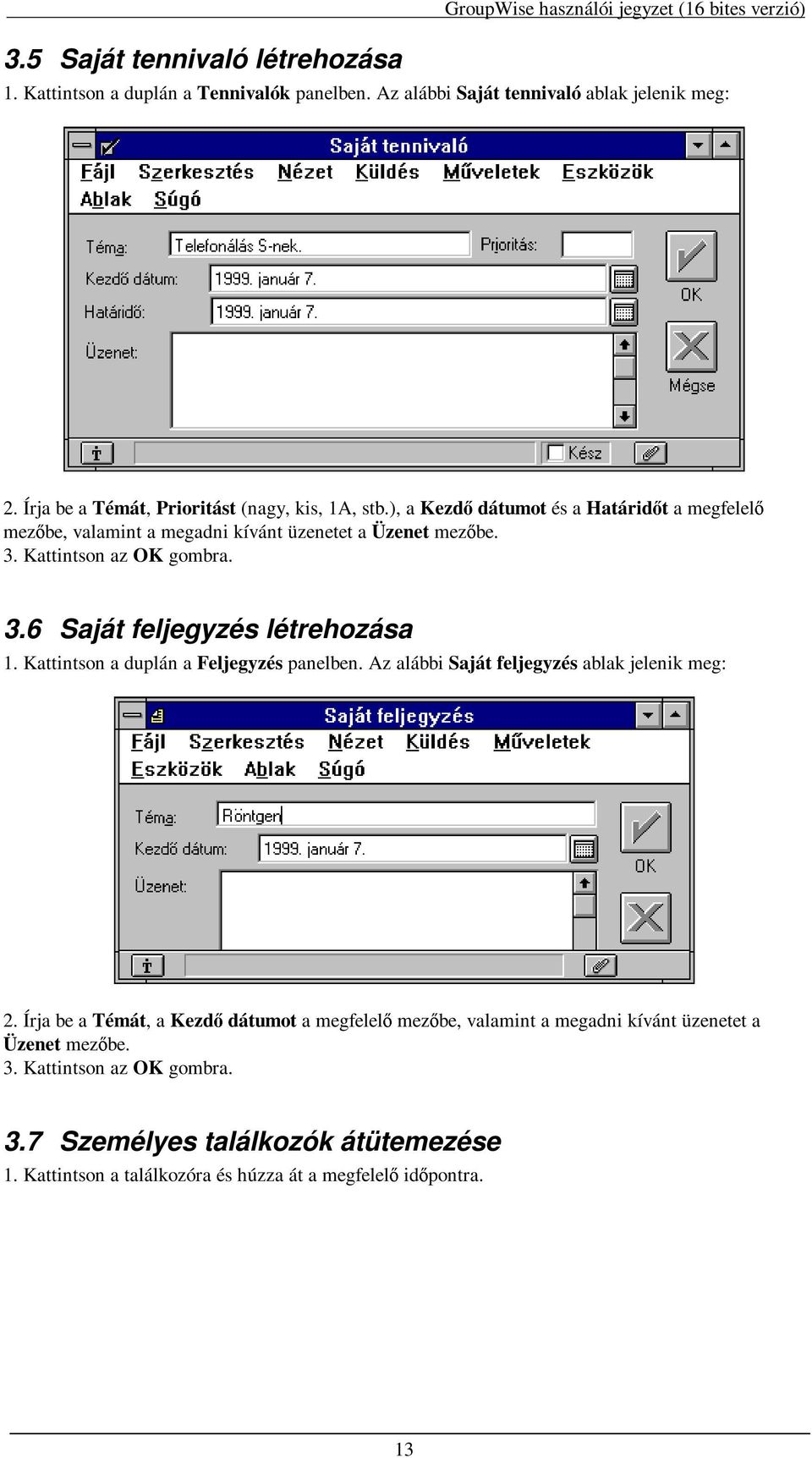 Kattintson az OK gombra. 3.6 Saját feljegyzés létrehozása 1. Kattintson a duplán a Feljegyzés panelben. Az alábbi Saját feljegyzés ablak jelenik meg: 2.