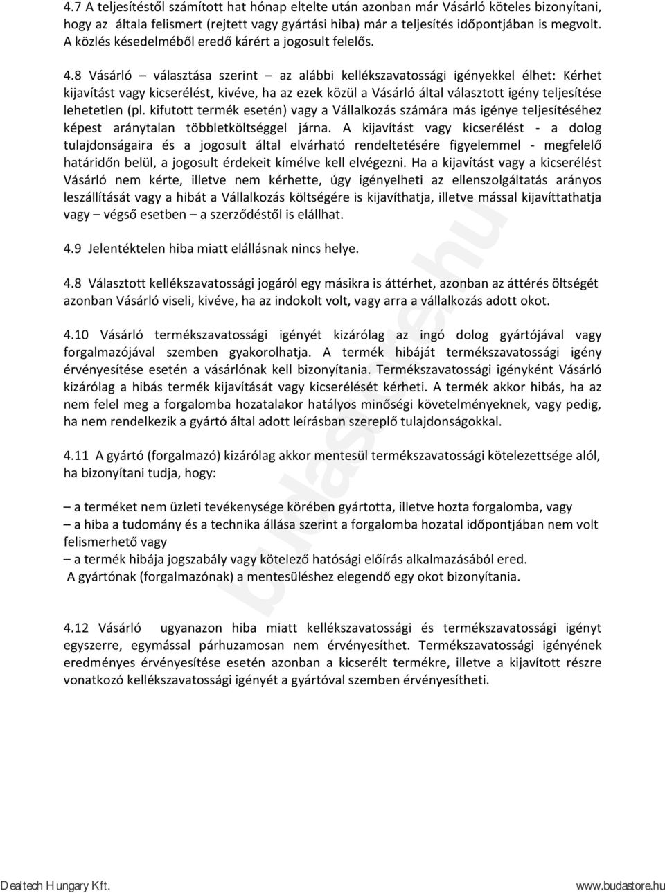 8 Vásárló választása szerint az alábbi kellékszavatossági igényekkel élhet: Kérhet kijavítást vagy kicserélést, kivéve, ha az ezek közül a Vásárló által választott igény teljesítése lehetetlen (pl.