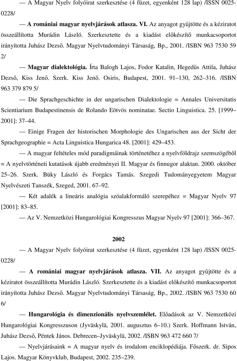 Írta Balogh Lajos, Fodor Katalin, Hegedűs Attila, Juhász Dezső, Kiss Jenő. Szerk. Kiss Jenő. Osiris, Budapest, 2001. 91 130, 262 316.