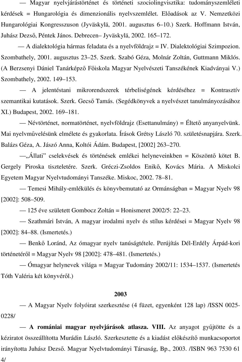 A dialektológia hármas feladata és a nyelvföldrajz = IV. Dialektológiai Szimpozion. Szombathely, 2001. augusztus 23 25. Szerk. Szabó Géza, Molnár Zoltán, Guttmann Miklós.