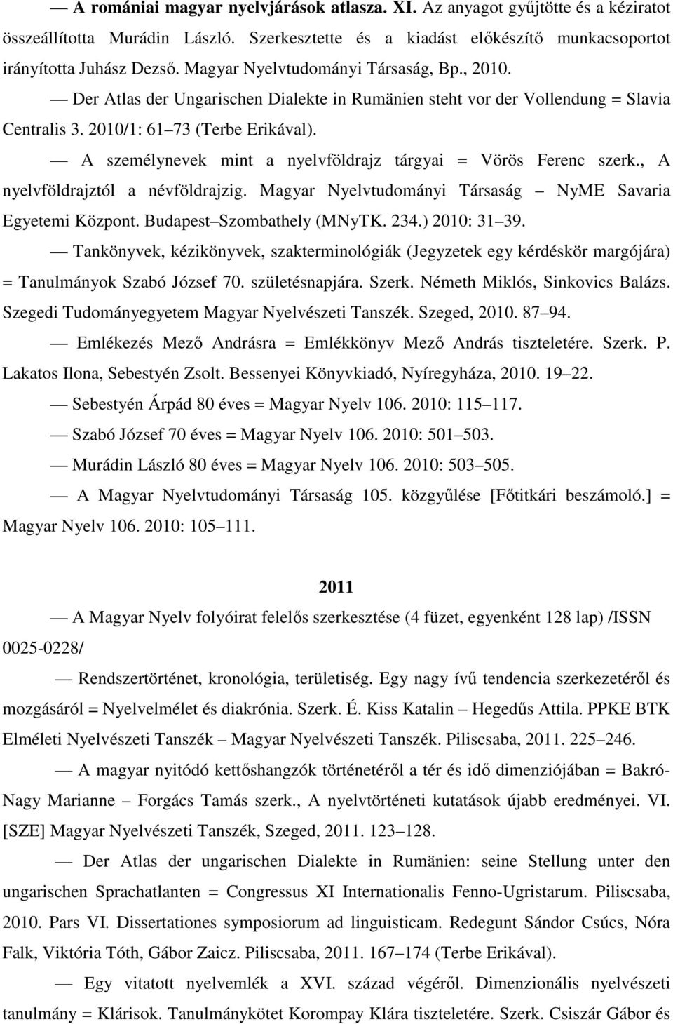 A személynevek mint a nyelvföldrajz tárgyai = Vörös Ferenc szerk., A nyelvföldrajztól a névföldrajzig. Magyar Nyelvtudományi Társaság NyME Savaria Egyetemi Központ. Budapest Szombathely (MNyTK. 234.