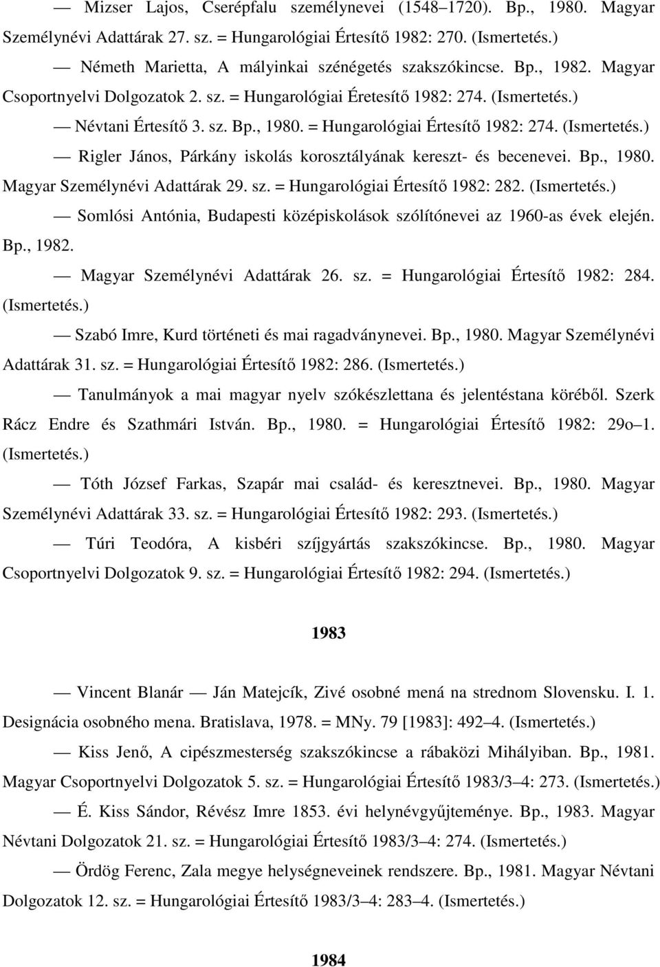 = Hungarológiai Értesítő 1982: 274. (Ismertetés.) Rigler János, Párkány iskolás korosztályának kereszt- és becenevei. Bp., 1980. Magyar Személynévi Adattárak 29. sz.