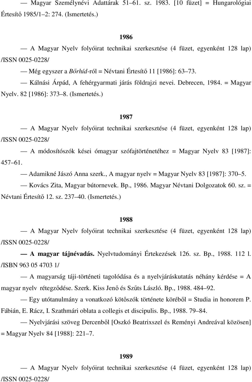 Kálnási Árpád, A fehérgyarmati járás földrajzi nevei. Debrecen, 1984. = Magyar Nyelv. 82 [1986]: 373 8. (Ismertetés.