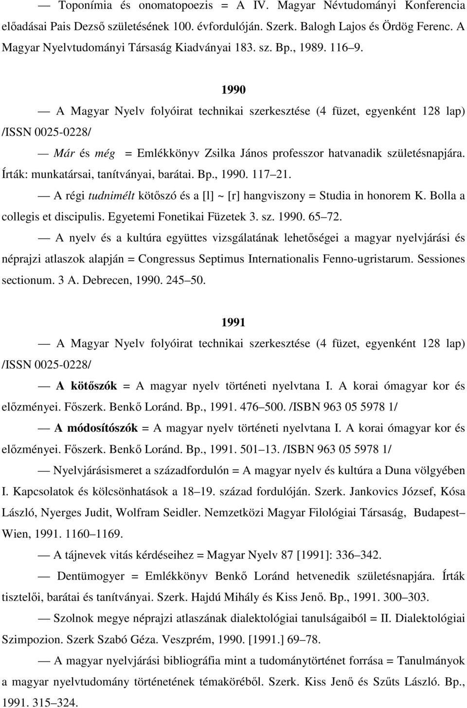 1990 A Magyar Nyelv folyóirat technikai szerkesztése (4 füzet, egyenként 128 lap) /ISSN 0025-0228/ Már és még = Emlékkönyv Zsilka János professzor hatvanadik születésnapjára.