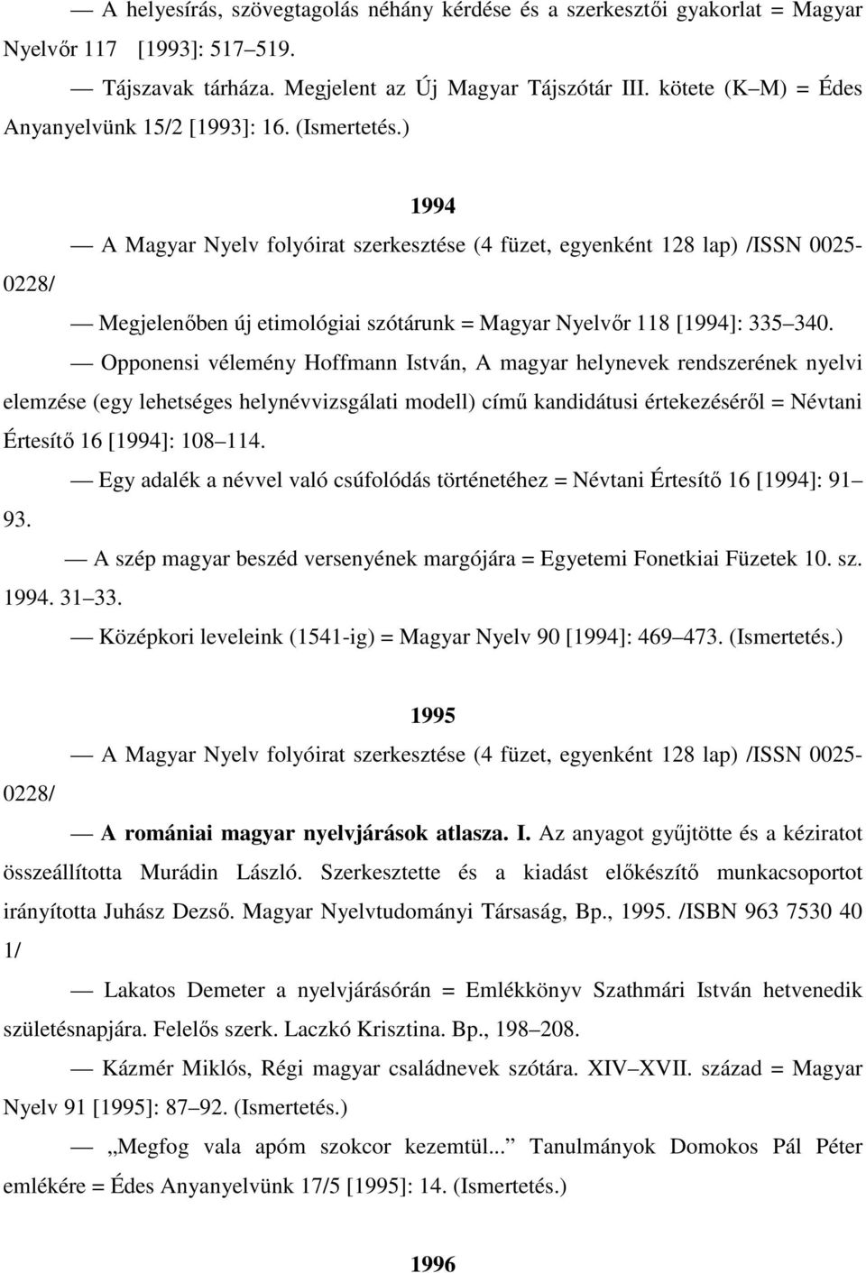 ) 1994 A Magyar Nyelv folyóirat szerkesztése (4 füzet, egyenként 128 lap) /ISSN 0025-0228/ Megjelenőben új etimológiai szótárunk = Magyar Nyelvőr 118 [1994]: 335 340.