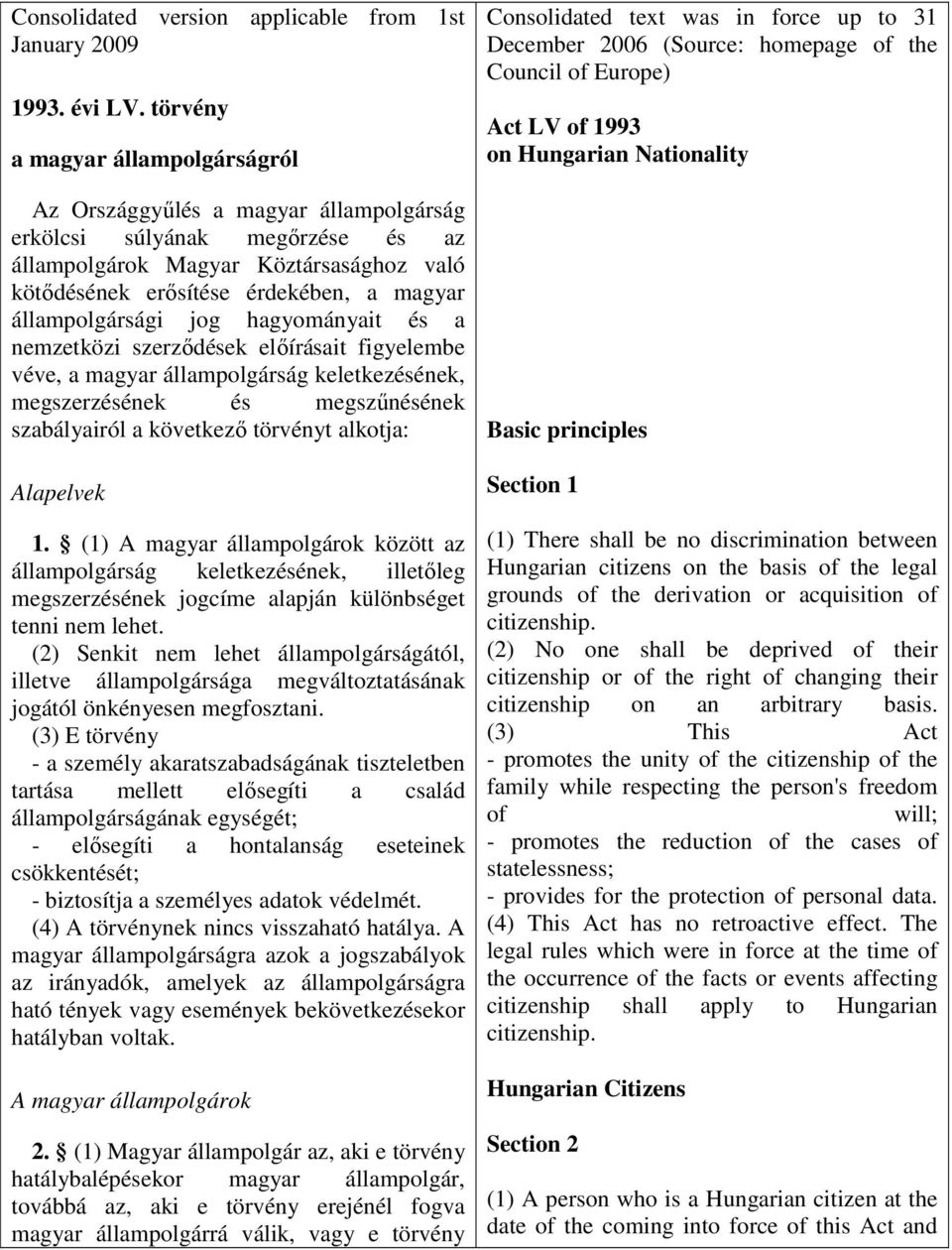 állampolgársági jog hagyományait és a nemzetközi szerzdések elírásait figyelembe véve, a magyar állampolgárság keletkezésének, megszerzésének és megsznésének szabályairól a következ törvényt alkotja:
