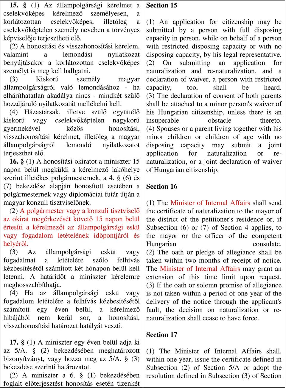 (3) Kiskorú személy magyar állampolgárságról való lemondásához - ha elháríthatatlan akadálya nincs - mindkét szül hozzájáruló nyilatkozatát mellékelni kell.
