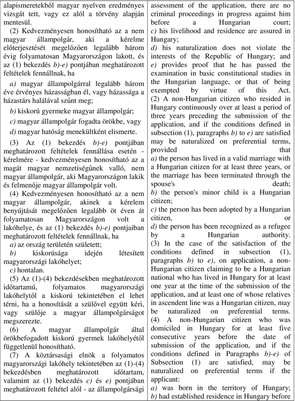 meghatározott feltételek fennállnak, ha a) magyar állampolgárral legalább három éve érvényes házasságban él, vagy házassága a házastárs halálával sznt meg; b) kiskorú gyermeke magyar állampolgár; c)