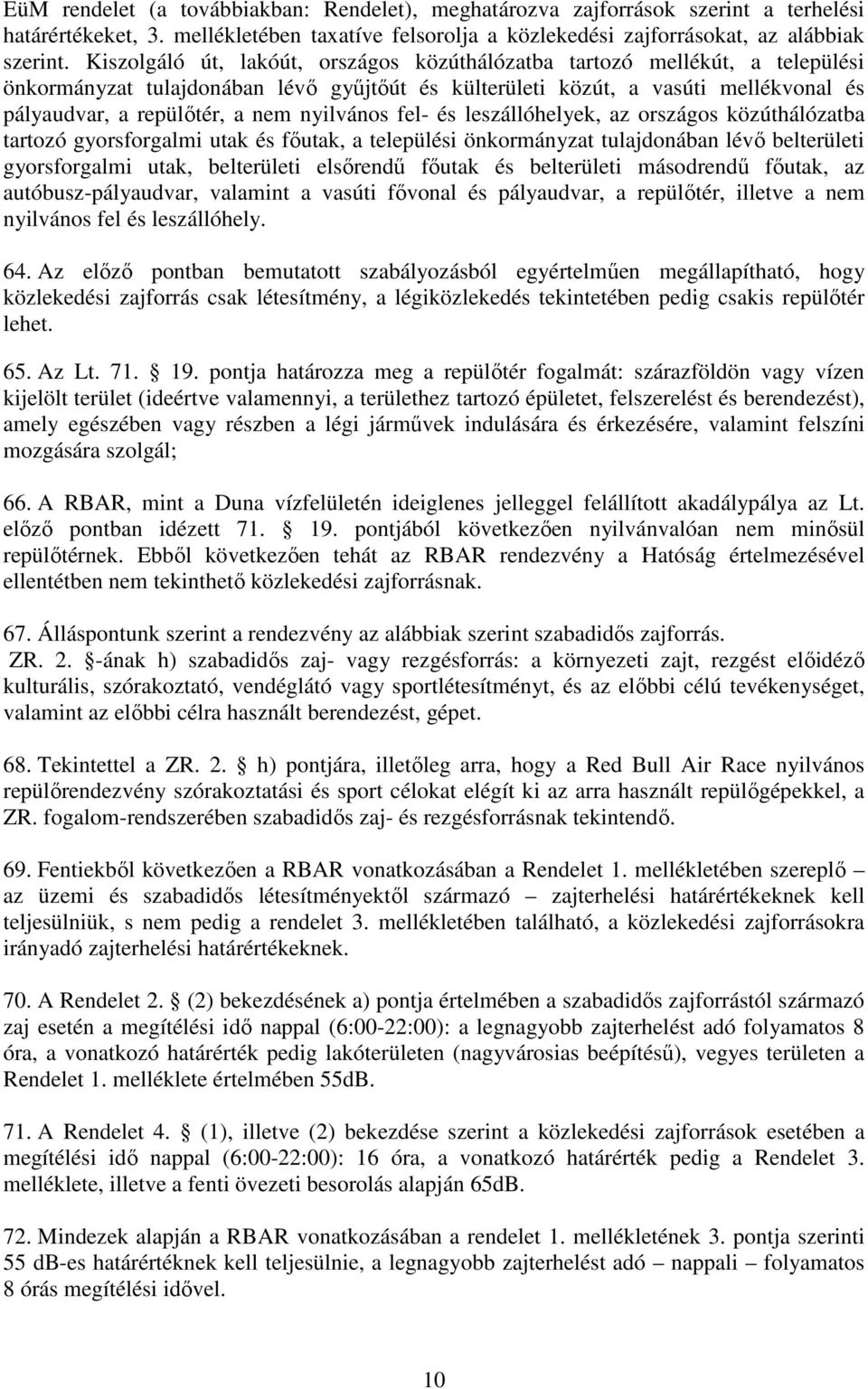 nyilvános fel- és leszállóhelyek, az országos közúthálózatba tartozó gyorsforgalmi utak és fıutak, a települési önkormányzat tulajdonában lévı belterületi gyorsforgalmi utak, belterületi elsırendő