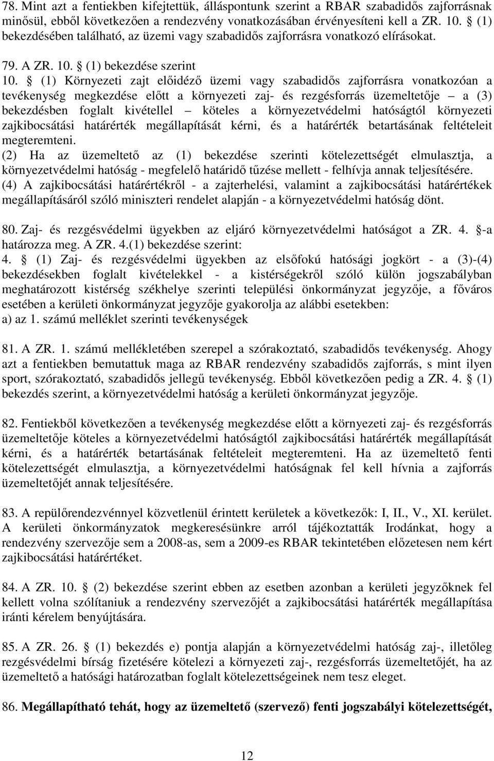 (1) Környezeti zajt elıidézı üzemi vagy szabadidıs zajforrásra vonatkozóan a tevékenység megkezdése elıtt a környezeti zaj- és rezgésforrás üzemeltetıje a (3) bekezdésben foglalt kivétellel köteles a