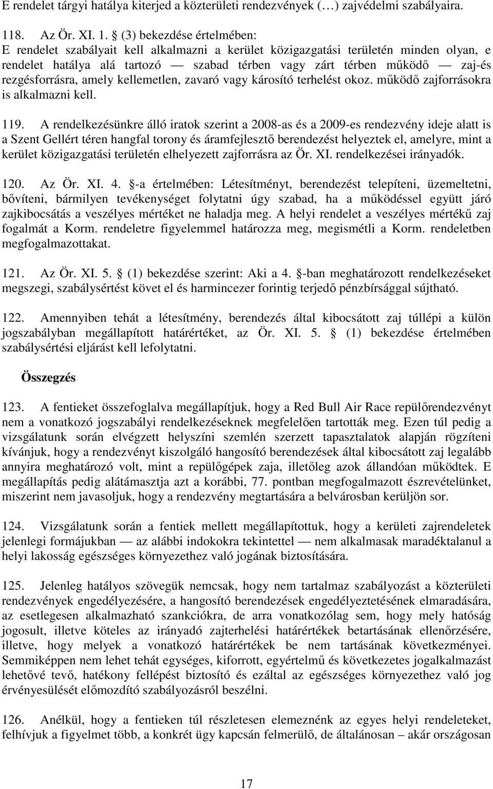(3) bekezdése értelmében: E rendelet szabályait kell alkalmazni a kerület közigazgatási területén minden olyan, e rendelet hatálya alá tartozó szabad térben vagy zárt térben mőködı zaj-és