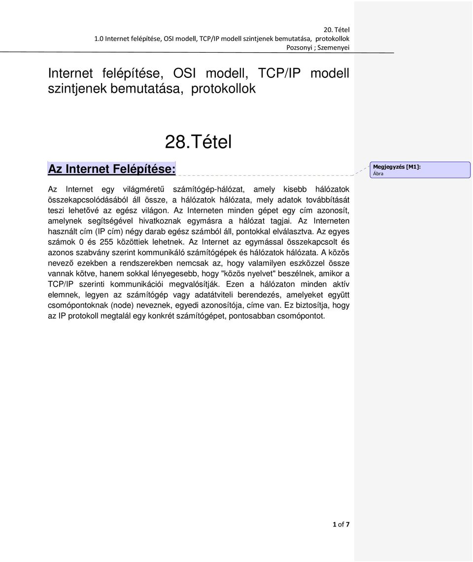 továbbítását teszi lehetővé az egész világon. Az Interneten minden gépet egy cím azonosít, amelynek segítségével hivatkoznak egymásra a hálózat tagjai.