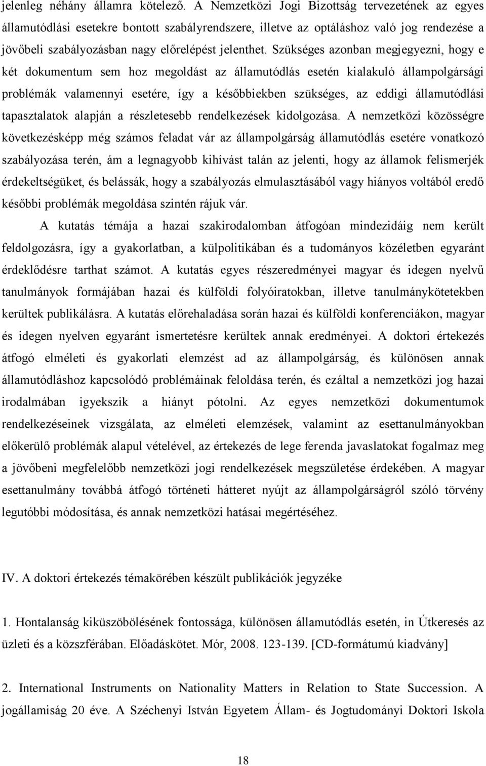 Szükséges azonban megjegyezni, hogy e két dokumentum sem hoz megoldást az államutódlás esetén kialakuló állampolgársági problémák valamennyi esetére, így a későbbiekben szükséges, az eddigi