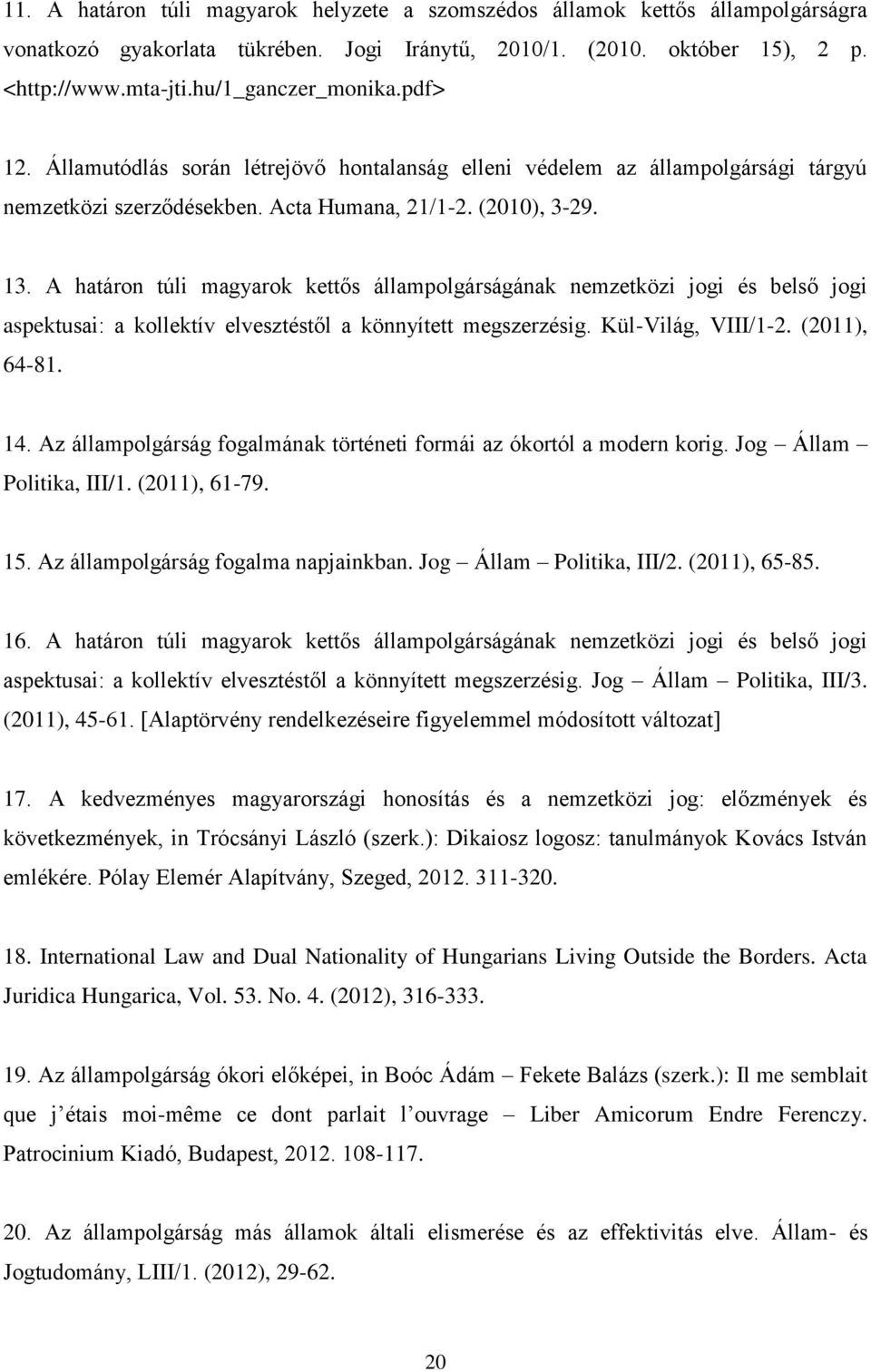 A határon túli magyarok kettős állampolgárságának nemzetközi jogi és belső jogi aspektusai: a kollektív elvesztéstől a könnyített megszerzésig. Kül-Világ, VIII/1-2. (2011), 64-81. 14.