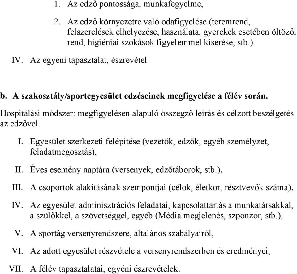 Az egyéni tapasztalat, észrevétel b. A szakosztály/sportegyesület edzéseinek megfigyelése a félév során. Hospitálási módszer: megfigyelésen alapuló összegző leírás és célzott beszélgetés az edzővel.