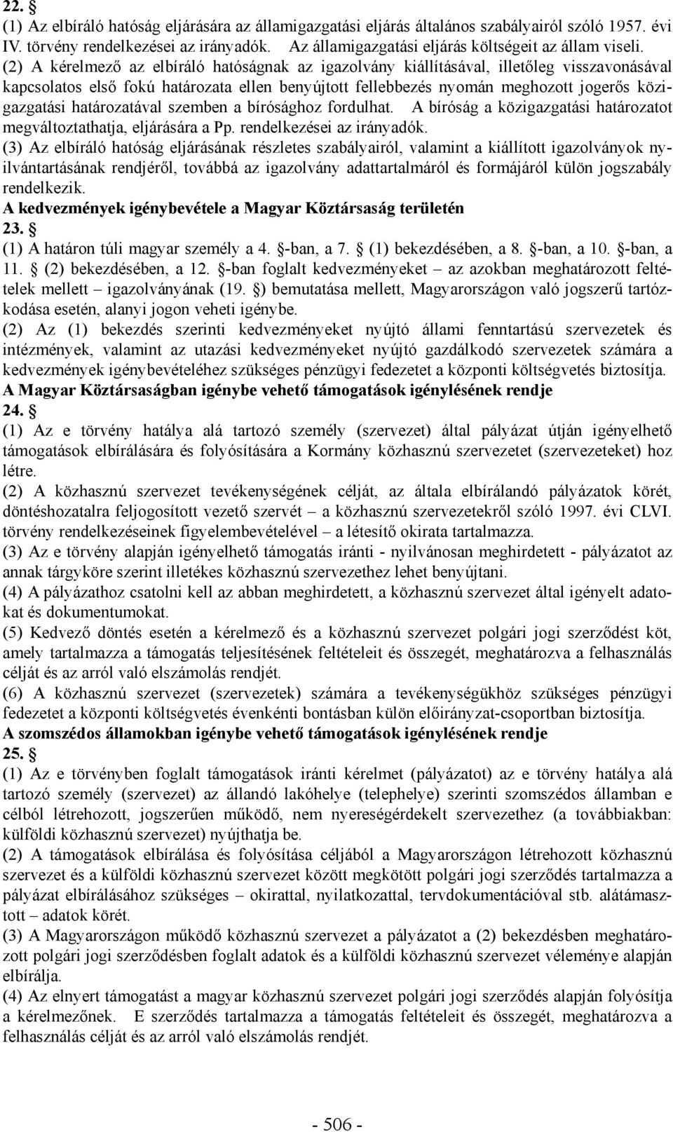határozatával szemben a bírósághoz fordulhat. A bíróság a közigazgatási határozatot megváltoztathatja, eljárására a Pp. rendelkezései az irányadók.