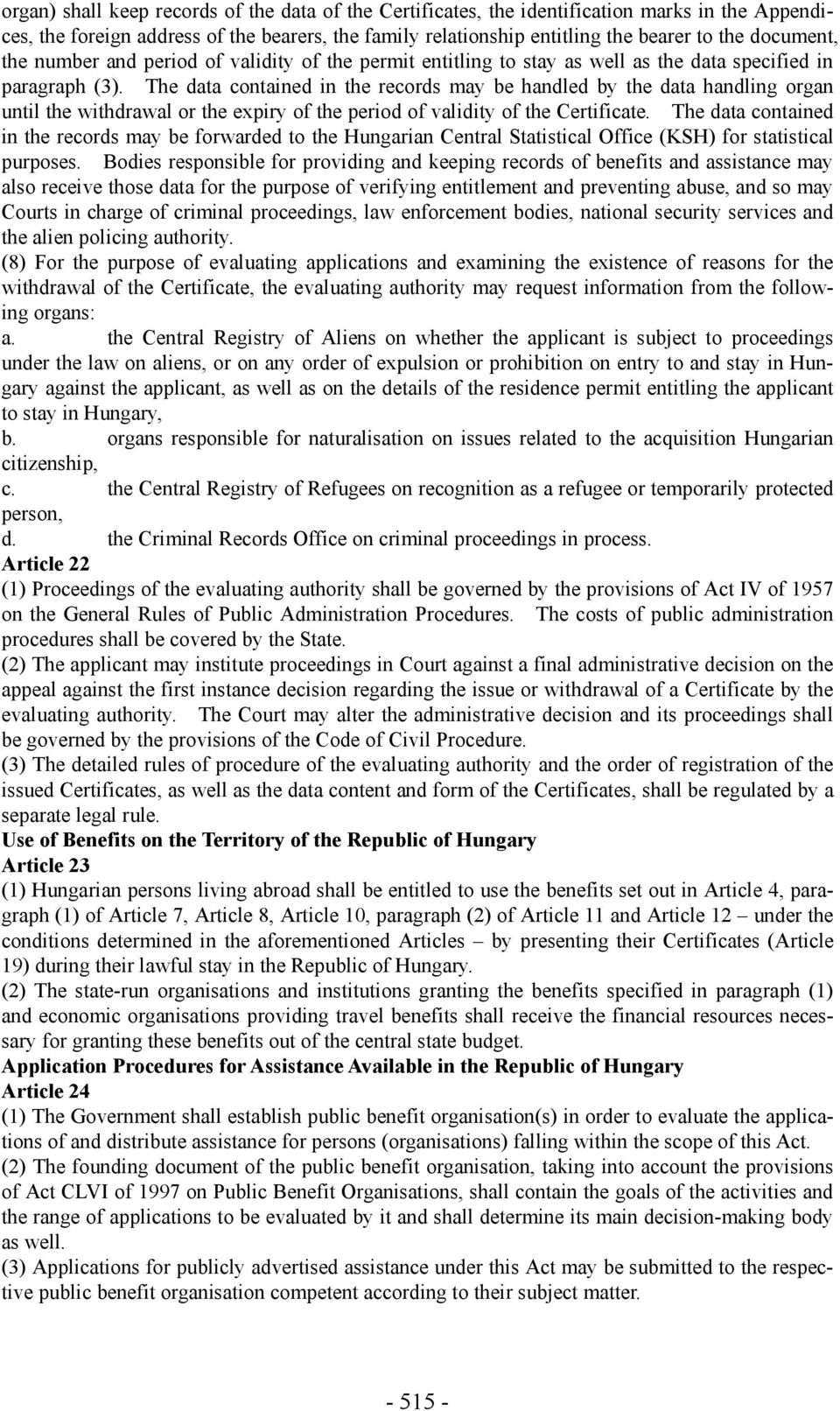 The data contained in the records may be handled by the data handling organ until the withdrawal or the expiry of the period of validity of the Certificate.