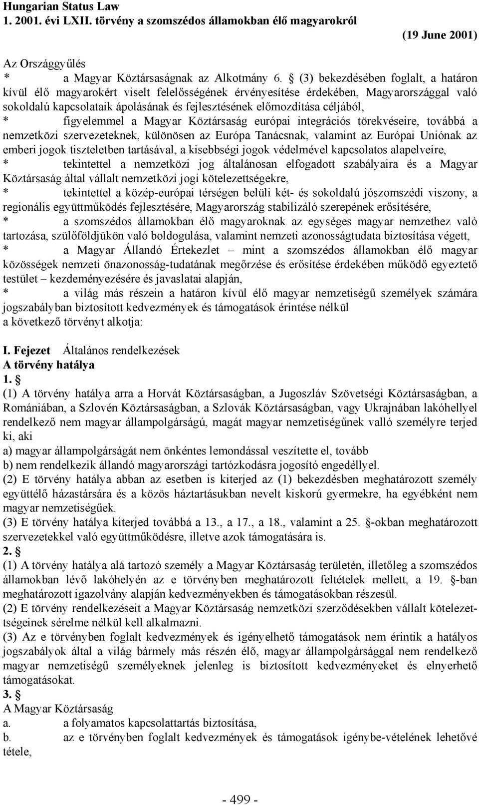 céljából, * figyelemmel a Magyar Köztársaság európai integrációs törekvéseire, továbbá a nemzetközi szervezeteknek, különösen az Európa Tanácsnak, valamint az Európai Uniónak az emberi jogok