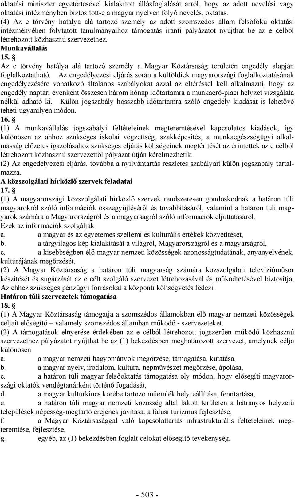 közhasznú szervezethez. Munkavállalás 15. Az e törvény hatálya alá tartozó személy a Magyar Köztársaság területén engedély alapján foglalkoztatható.