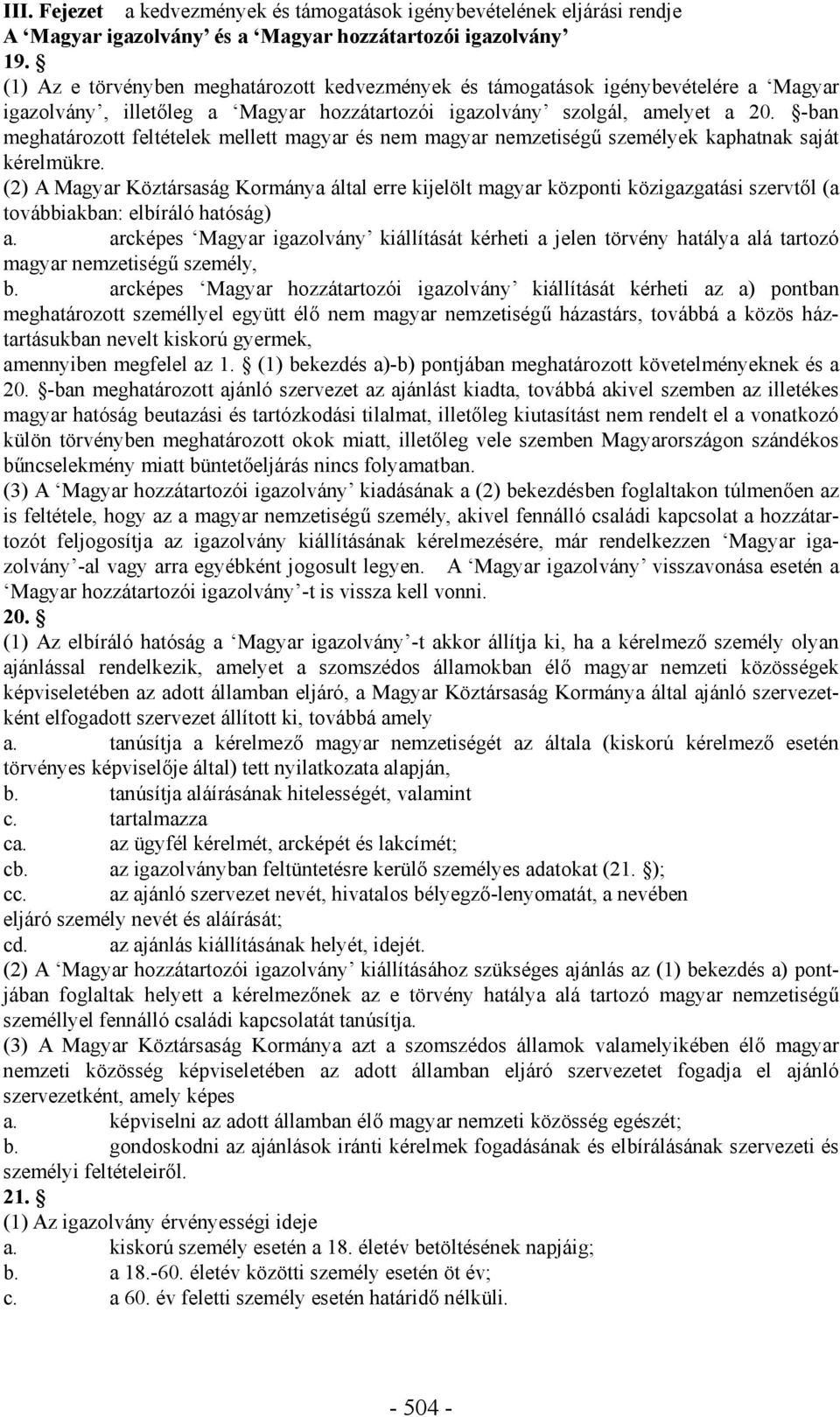 -ban meghatározott feltételek mellett magyar és nem magyar nemzetiségű személyek kaphatnak saját kérelmükre.