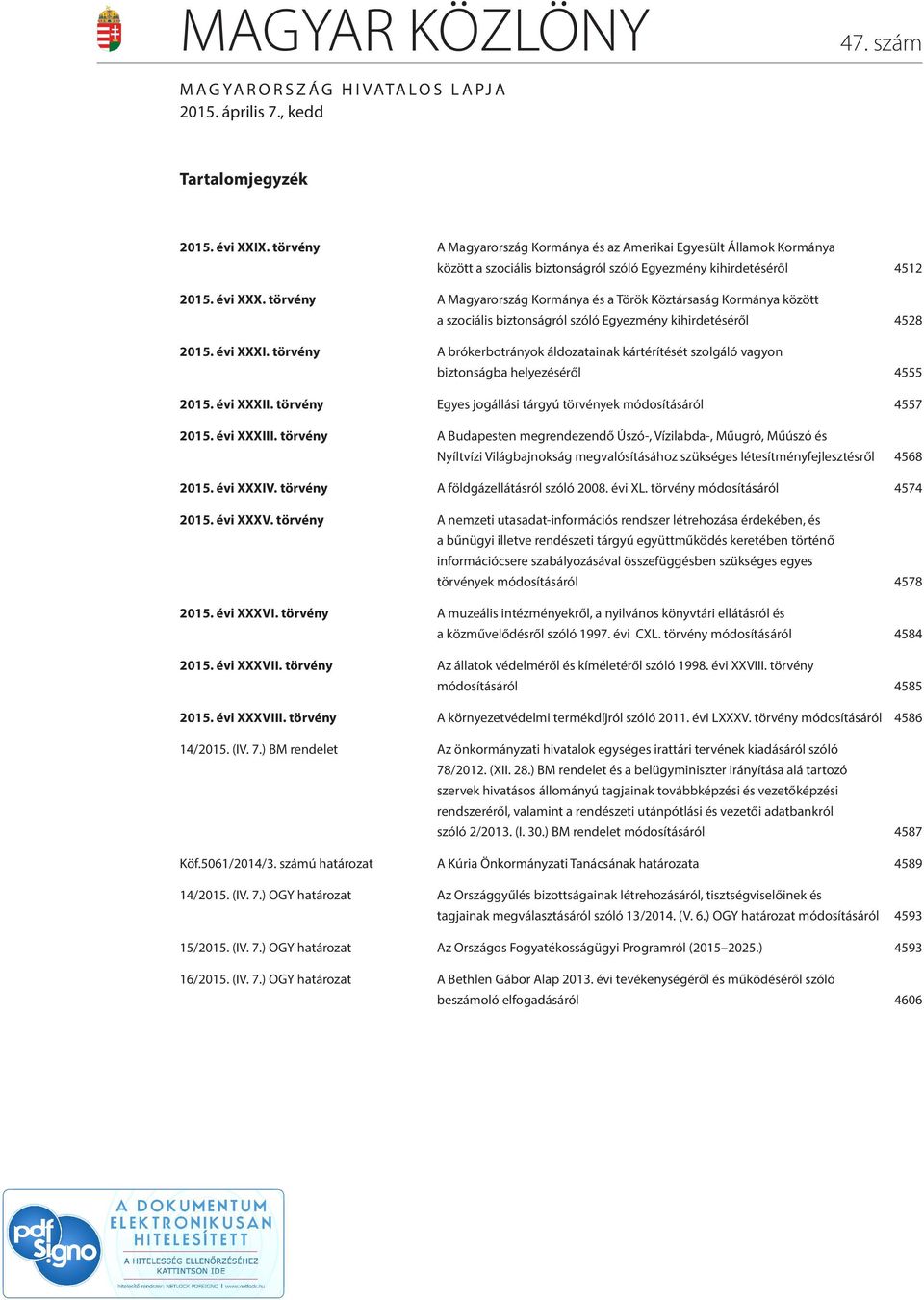 törvény A Magyarország Kormánya és a Török Köztársaság Kormánya között a szociális biztonságról szóló Egyezmény kihirdetéséről 4528 2015. évi XXXI.