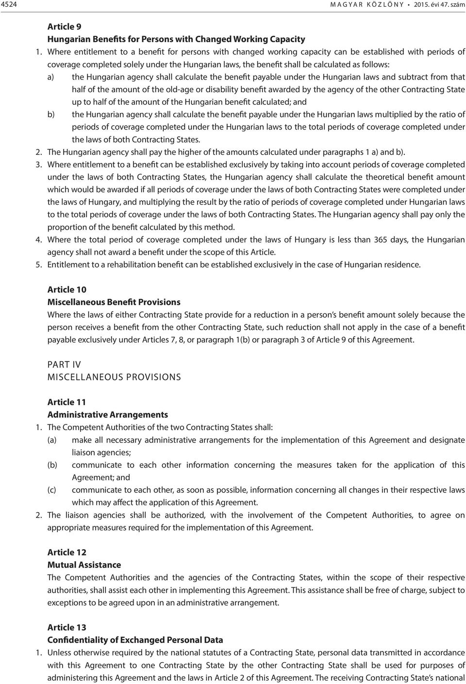 follows: a) the Hungarian agency shall calculate the benefit payable under the Hungarian laws and subtract from that half of the amount of the old-age or disability benefit awarded by the agency of