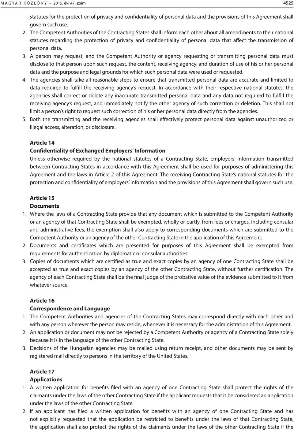 The Competent Authorities of the Contracting States shall inform each other about all amendments to their national statutes regarding the protection of privacy and confidentiality of personal data