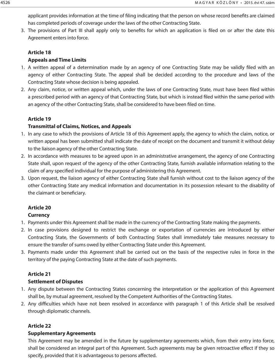 State. 3. The provisions of Part III shall apply only to benefits for which an application is filed on or after the date this Agreement enters into force. Article 18 Appeals and Time Limits 1.