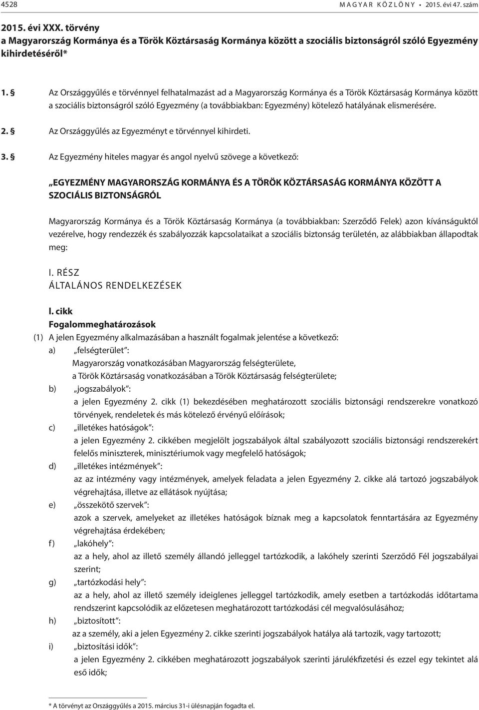 elismerésére. 2. Az Országgyűlés az Egyezményt e törvénnyel kihirdeti. 3.