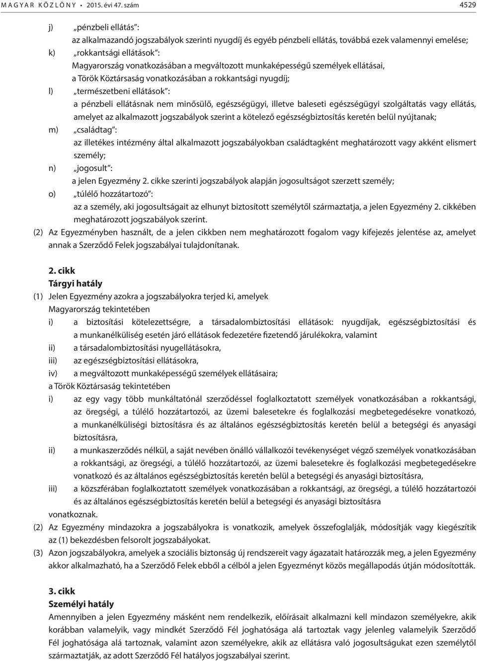 megváltozott munkaképességű személyek ellátásai, a Török Köztársaság vonatkozásában a rokkantsági nyugdíj; l) természetbeni ellátások : a pénzbeli ellátásnak nem minősülő, egészségügyi, illetve
