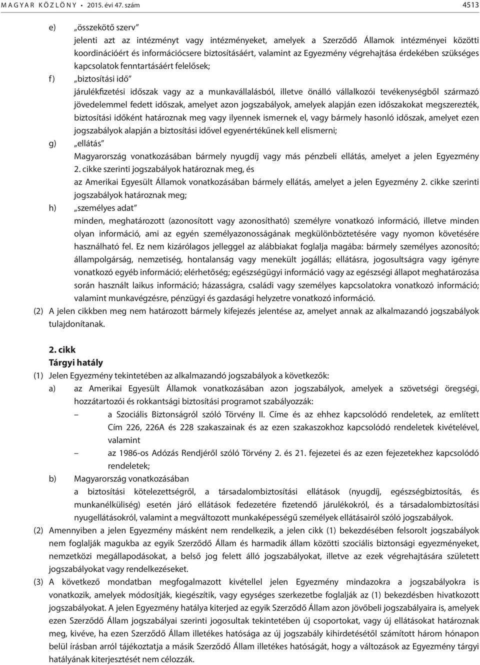 végrehajtása érdekében szükséges kapcsolatok fenntartásáért felelősek; f) biztosítási idő járulékfizetési időszak vagy az a munkavállalásból, illetve önálló vállalkozói tevékenységből származó