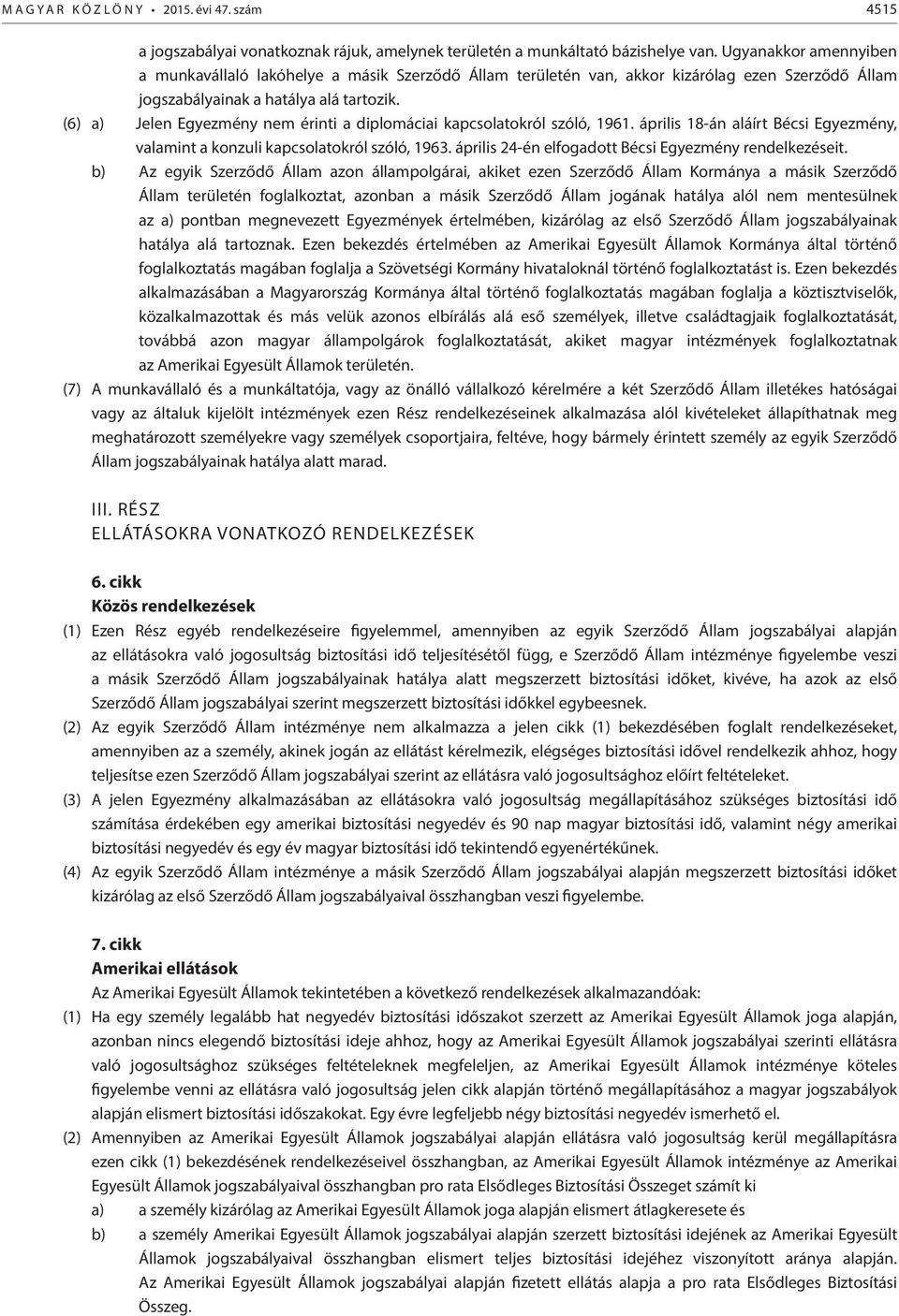 (6) a) Jelen Egyezmény nem érinti a diplomáciai kapcsolatokról szóló, 1961. április 18-án aláírt Bécsi Egyezmény, valamint a konzuli kapcsolatokról szóló, 1963.