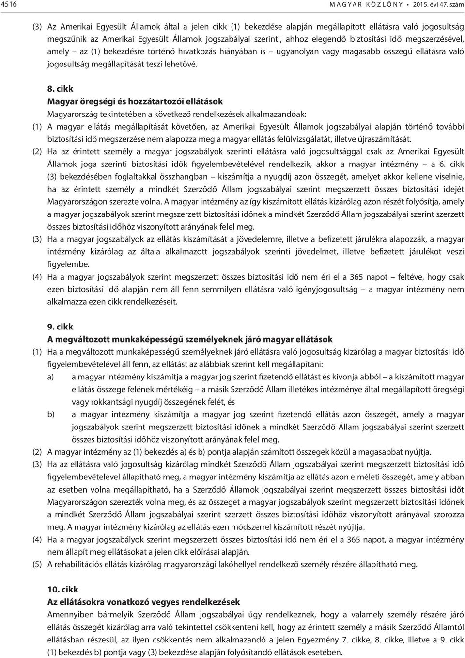 biztosítási idő megszerzésével, amely az (1) bekezdésre történő hivatkozás hiányában is ugyanolyan vagy magasabb összegű ellátásra való jogosultság megállapítását teszi lehetővé. 8.