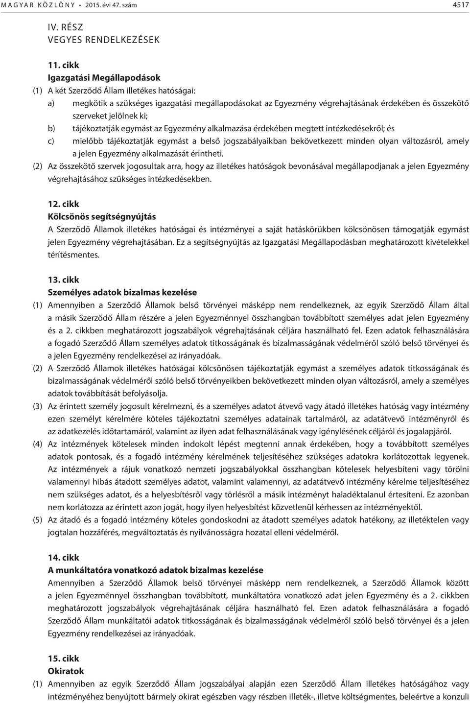 ki; b) tájékoztatják egymást az Egyezmény alkalmazása érdekében megtett intézkedésekről; és c) mielőbb tájékoztatják egymást a belső jogszabályaikban bekövetkezett minden olyan változásról, amely a