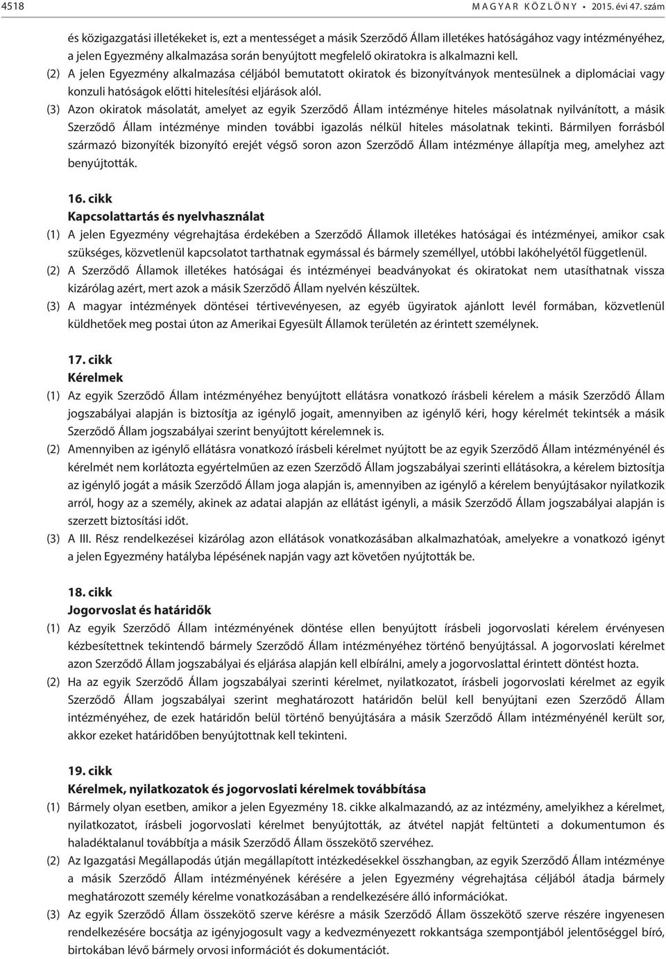 alkalmazni kell. (2) A jelen Egyezmény alkalmazása céljából bemutatott okiratok és bizonyítványok mentesülnek a diplomáciai vagy konzuli hatóságok előtti hitelesítési eljárások alól.