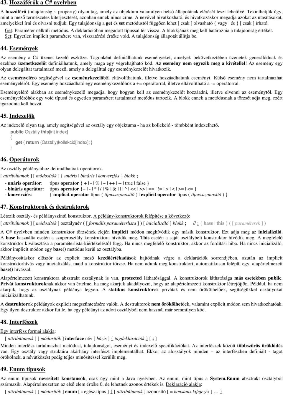 Egy tulajdonság a get és set metódustól függően lehet [ csak ] olvasható { vagy és } [ csak ] írható. Get: Paraméter nélküli metódus. A deklarációban megadott típussal tér vissza.