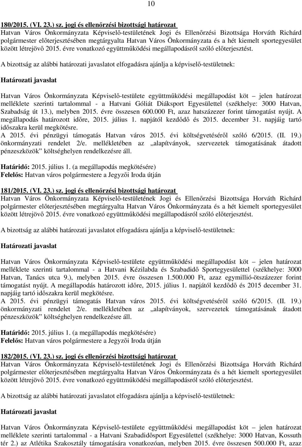 évre összesen 600.000 Ft, azaz hatszázezer forint támogatást nyújt. A megállapodás határozott időre, 2015. július 1. napjától kezdődő és 2015. december 31. napjáig tartó időszakra kerül megkötésre.