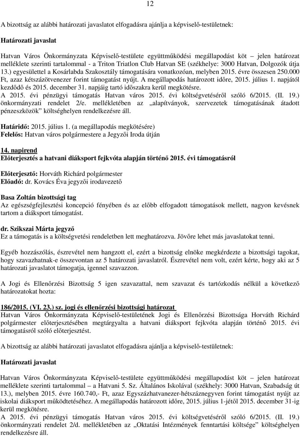 napjáig tartó időszakra kerül megkötésre. önkormányzati rendelet 2/e. mellékletében az alapítványok, szervezetek támogatásának átadott pénzeszközök költséghelyen rendelkezésre áll. 14.