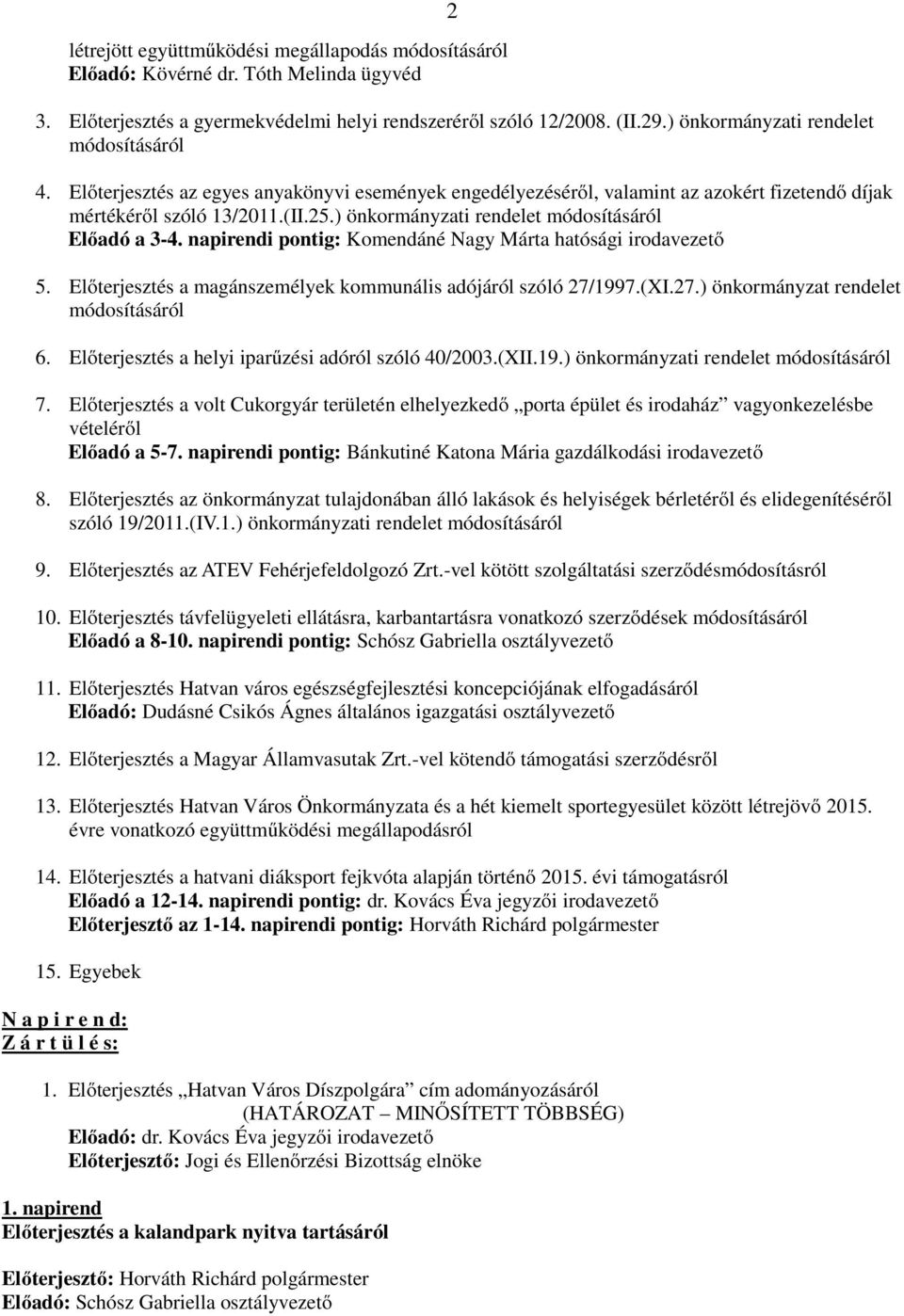 ) önkormányzati rendelet módosításáról Előadó a 3-4. napirendi pontig: Komendáné Nagy Márta hatósági irodavezető 5. Előterjesztés a magánszemélyek kommunális adójáról szóló 27/