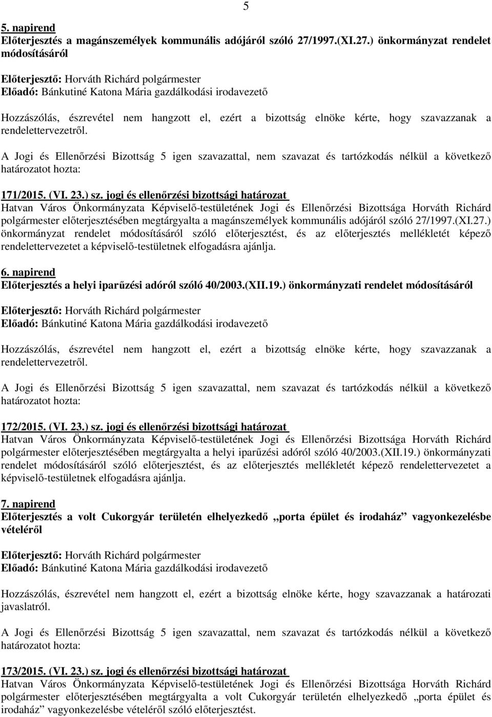 ) önkormányzat rendelet módosításáról Előadó: Bánkutiné Katona Mária gazdálkodási irodavezető Hozzászólás, észrevétel nem hangzott el, ezért a bizottság elnöke kérte, hogy szavazzanak a