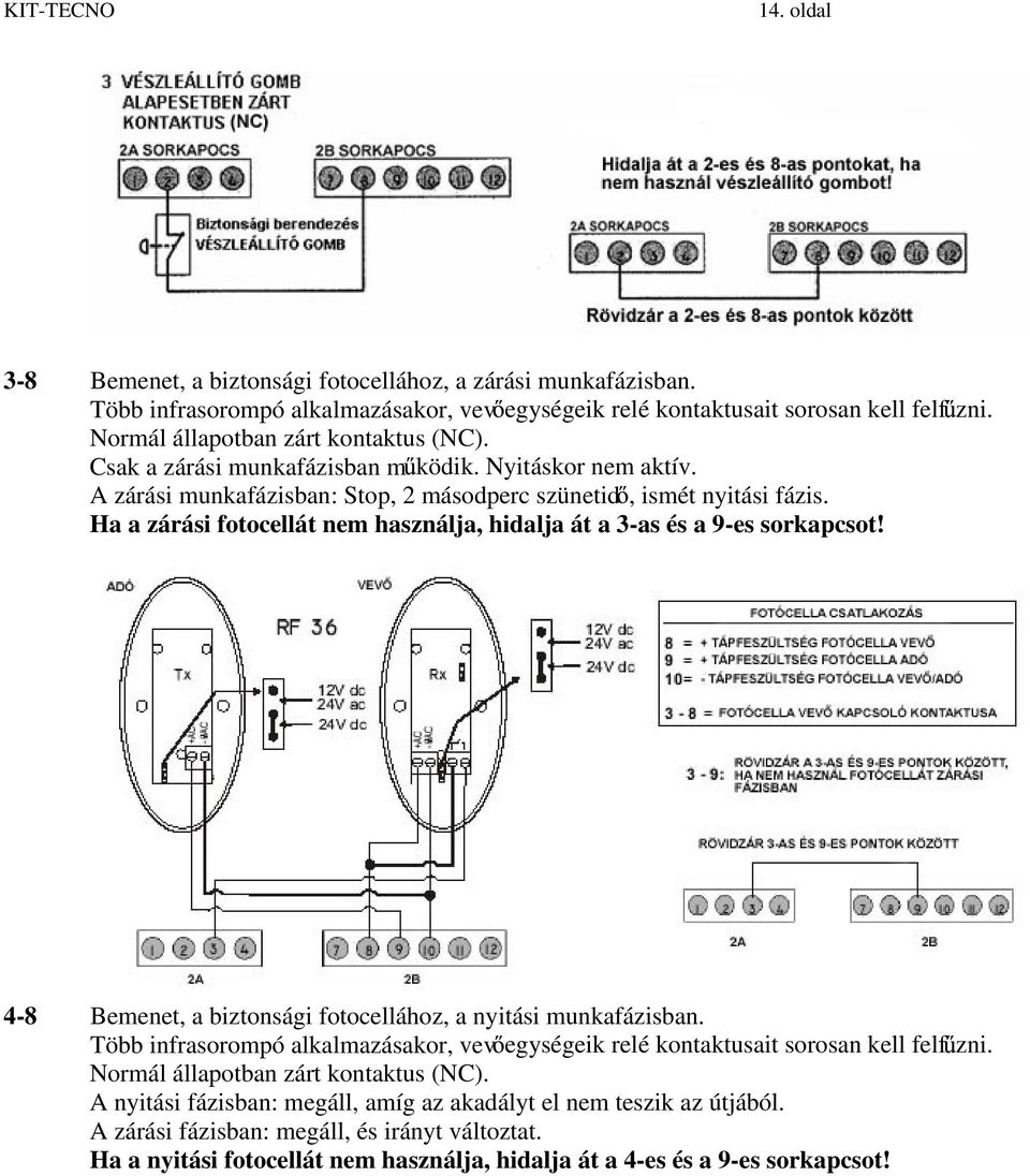 Ha a zárási fotocellát nem használja, hidalja át a 3-as és a 9-es sorkapcsot! 4-8 Bemenet, a biztonsági fotocellához, a nyitási munkafázisban.