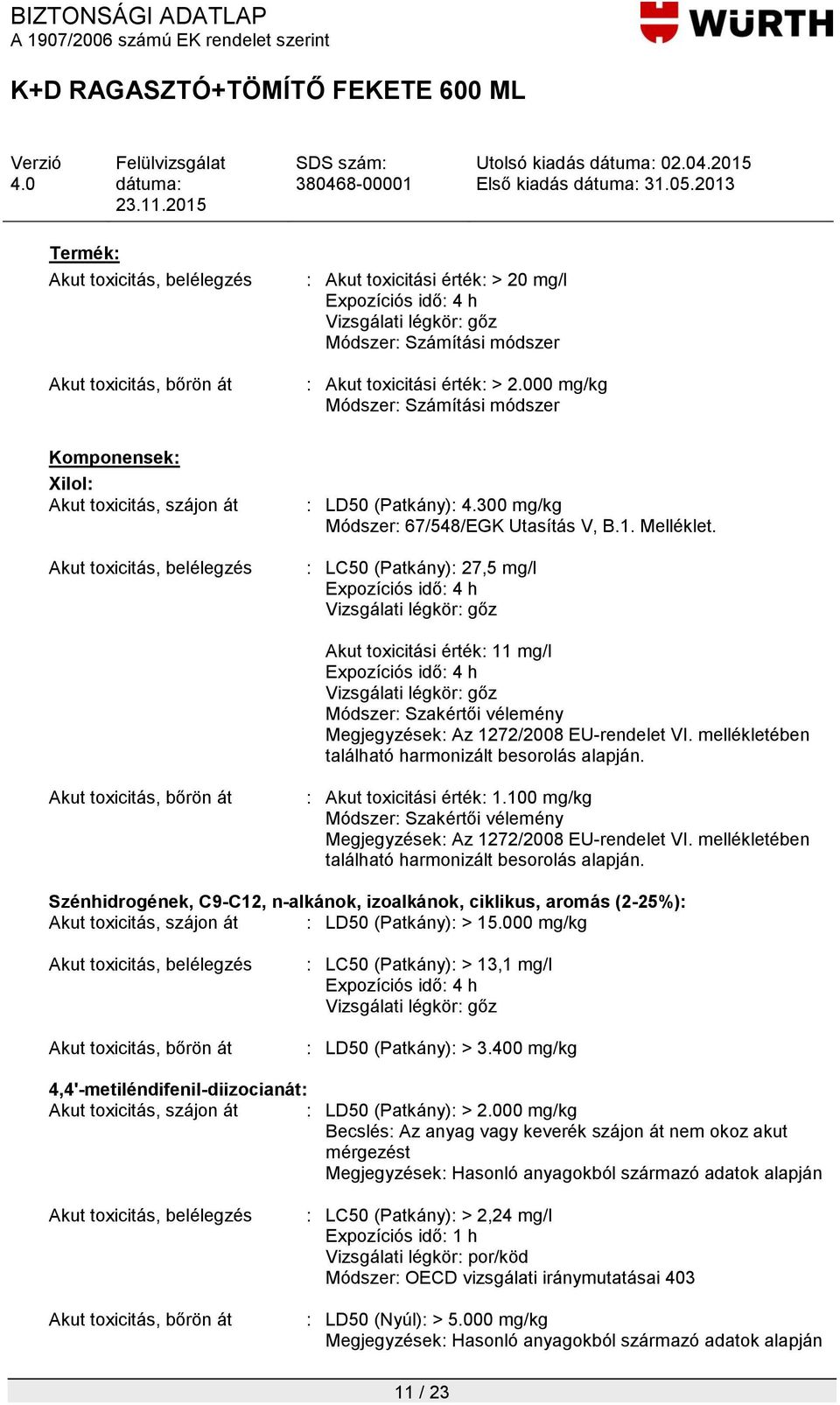 : LC50 (Patkány): 27,5 mg/l Expozíciós idő: 4 h Vizsgálati légkör: gőz Akut toxicitási érték: 11 mg/l Expozíciós idő: 4 h Vizsgálati légkör: gőz Módszer: Szakértői vélemény Megjegyzések: Az 1272/2008