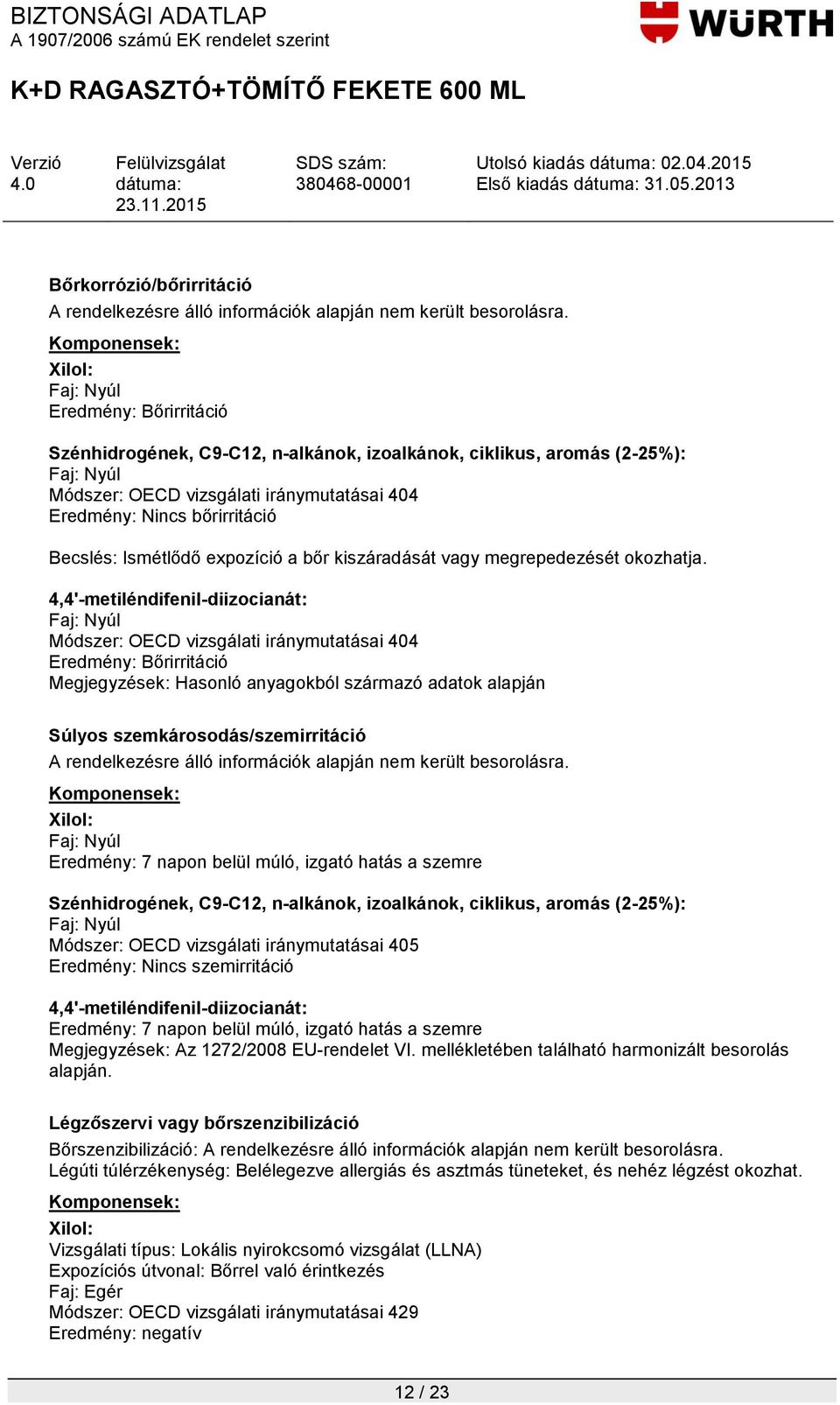 Faj: Nyúl Módszer: OECD vizsgálati iránymutatásai 404 Eredmény: Bőrirritáció Súlyos szemkárosodás/szemirritáció A rendelkezésre álló információk alapján nem került besorolásra.