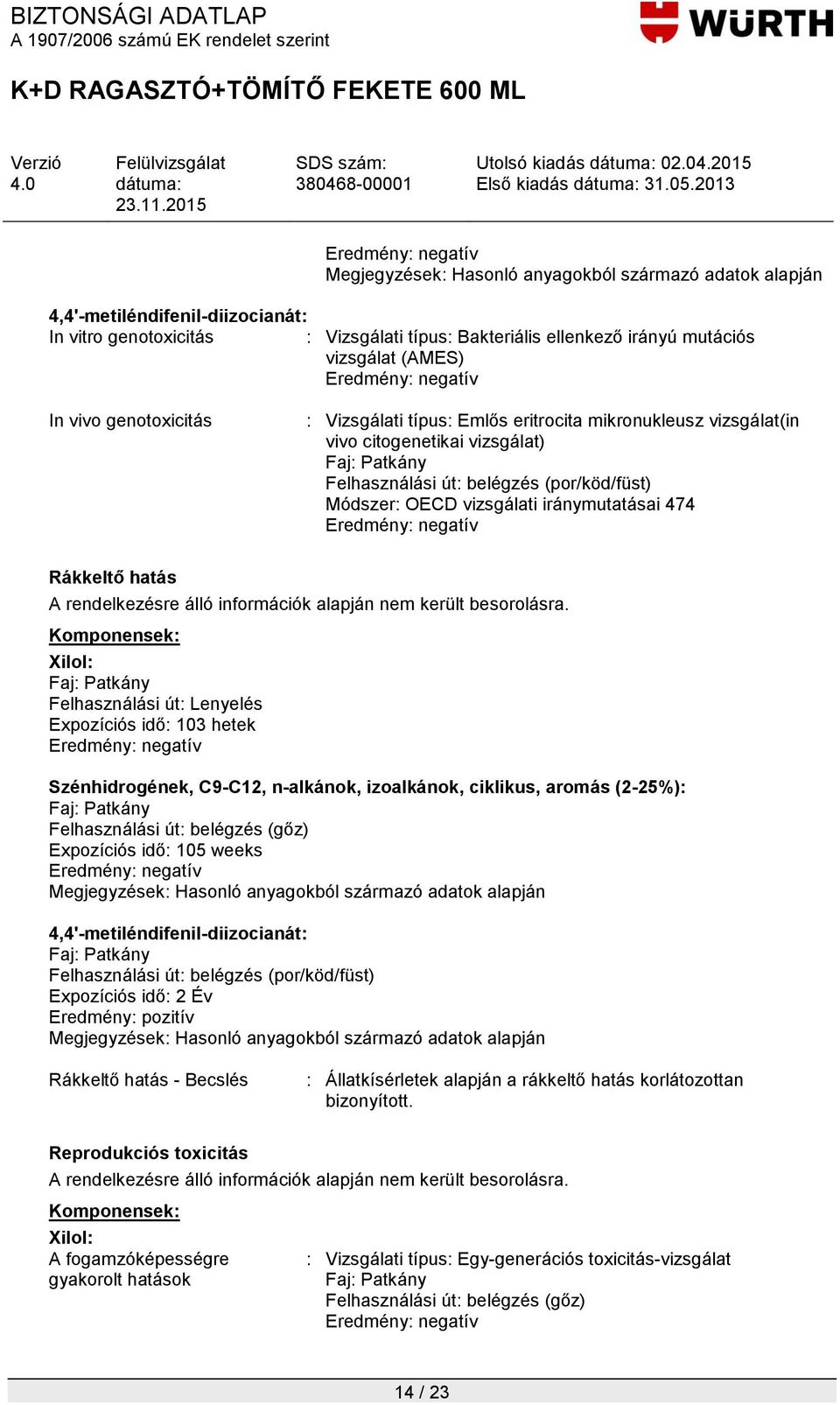 Felhasználási út: Lenyelés Expozíciós idő: 103 hetek Felhasználási út: belégzés (gőz) Expozíciós idő: 105 weeks Felhasználási út: belégzés (por/köd/füst) Expozíciós idő: 2 Év Eredmény: pozitív