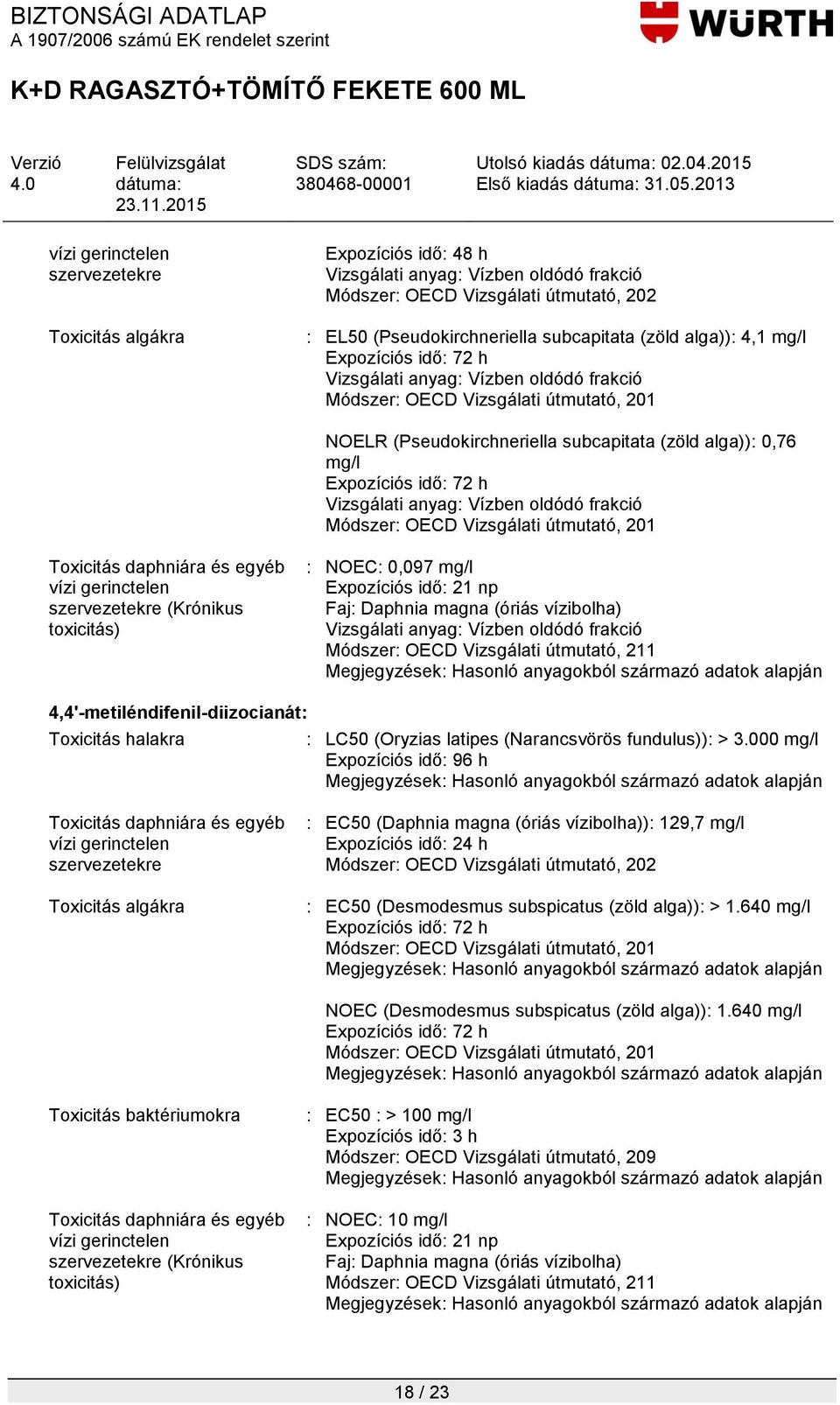 h Vizsgálati anyag: Vízben oldódó frakció Módszer: OECD Vizsgálati útmutató, 201 Toxicitás daphniára és egyéb vízi gerinctelen szervezetekre (Krónikus toxicitás) : NOEC: 0,097 mg/l Expozíciós idő: 21