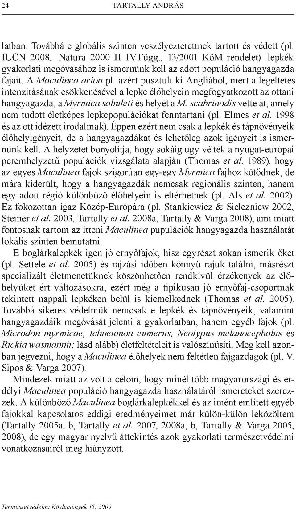 azért pusztult ki Angliából, mert a legeltetés intenzitásának csökkenésével a lepke élőhelyein megfogyatkozott az ottani hangyagazda, a Myrmica sabuleti és helyét a M.